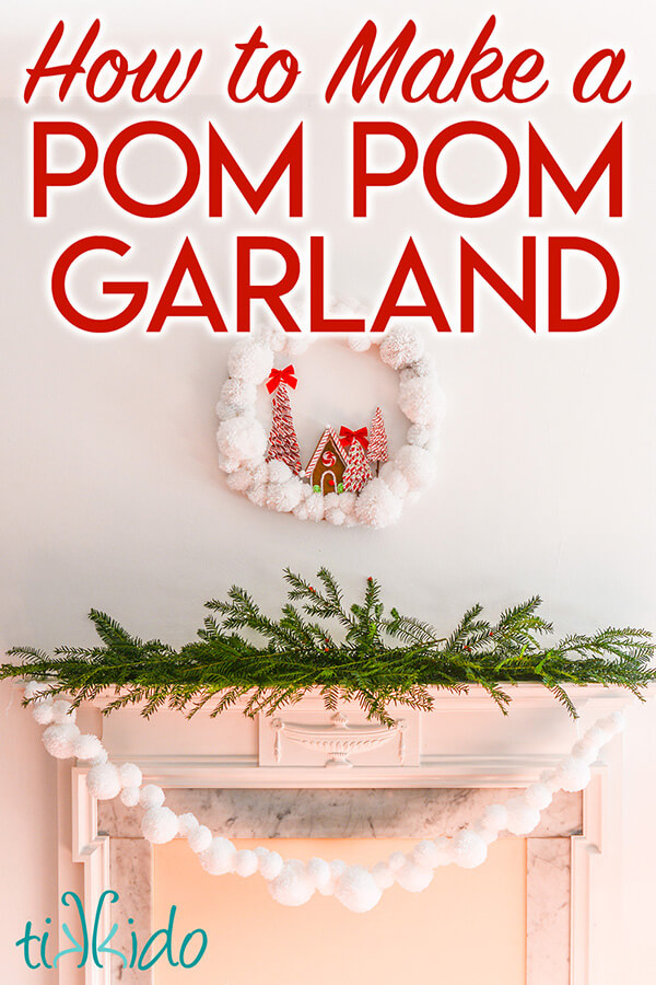 White pom pom garland hanging from a white fireplace mantel decorated with evergreen branches.  Text overlay reads "How to Make a Pom Pom Garland."