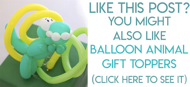 Navigational image leading reader to Balloon animal gift topper tutorial.